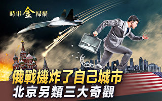 【时事金扫描】俄战机炸了自己城市 北京三奇观