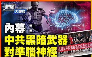 【新闻大家谈】中共黑暗武器对准脑神经的内幕