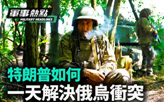 【军事热点】川普如何一天解决俄乌冲突
