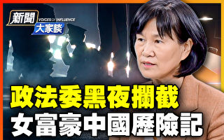 【新闻大家谈】遭政法委拦截 女富豪中国历险