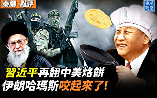 【秦鹏观察】习再翻中美烙饼 伊朗哈马斯互咬了