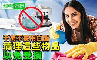 【健康新视界】千万不要用白醋清理这些物品