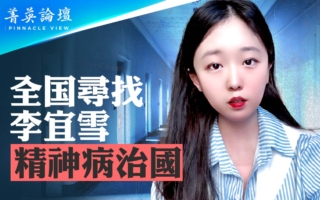 【菁英论坛】全民寻找李宜雪 揭精神病治国黑幕
