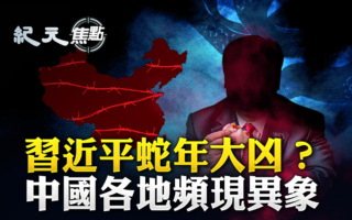 【纪元焦点】习蛇年大凶？中国各地异象频现