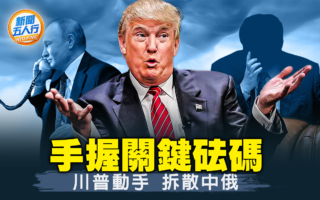 【新闻五人行】手握关键砝码 川普动手拆散中俄