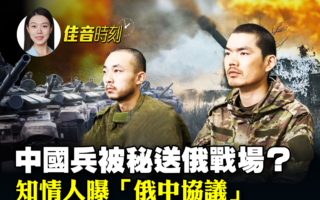 【佳音时刻】北京派兵作战？中俄秘密协议曝光
