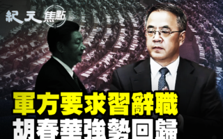 【纪元焦点】军方要求习辞职 胡春华强势回归？