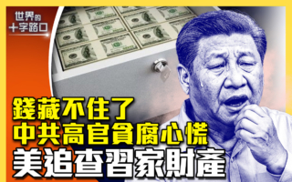 【十字路口】中共高官贪腐心慌 美追查习家财产
