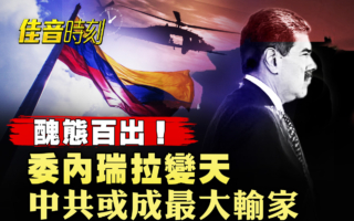 【佳音时刻】委内瑞拉变天 中共成最大输家