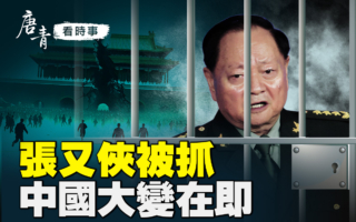 【唐青看时事】张又侠被抓 中国大变在即