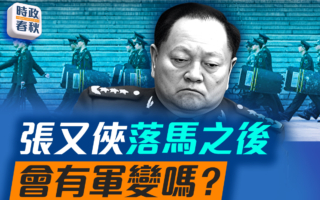 【时政春秋】张又侠落马之后 会有军变吗？