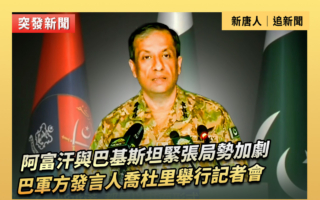 【重播】阿富汗与巴基斯坦紧张局势 巴军方开记者会