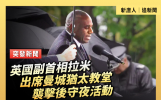 【重播】英国副首相拉米出席犹太教堂袭击后守夜活动